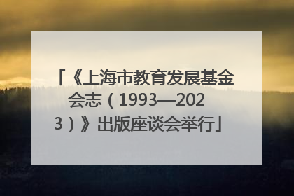 《上海市教育发展基金会志（1993—2023）》出版座谈会举行