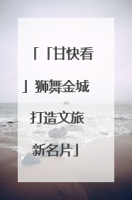 「甘快看」狮舞金城 打造文旅新名片