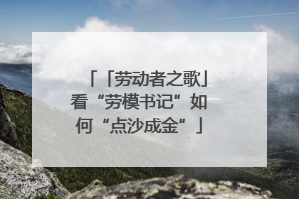 「劳动者之歌」看“劳模书记”如何“点沙成金”