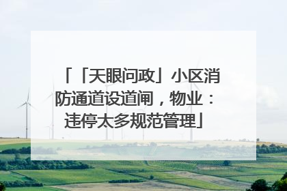 「天眼问政」小区消防通道设道闸，物业：违停太多规范管理