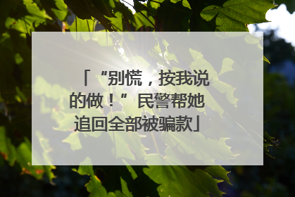 “别慌，按我说的做！”民警帮她追回全部被骗款