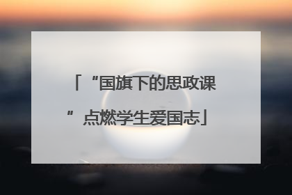 “国旗下的思政课”点燃学生爱国志