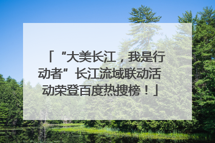 “大美长江，我是行动者”长江流域联动活动荣登百度热搜榜！