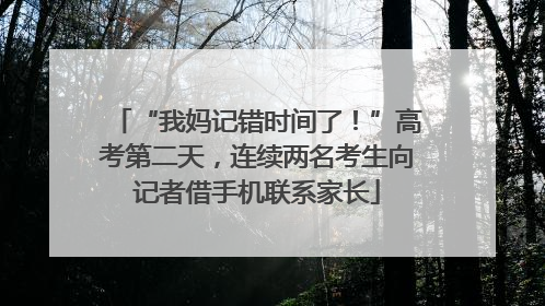 “我妈记错时间了！”高考第二天，连续两名考生向记者借手机联系家长