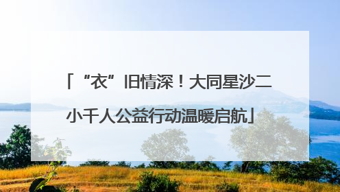 “衣”旧情深！大同星沙二小千人公益行动温暖启航