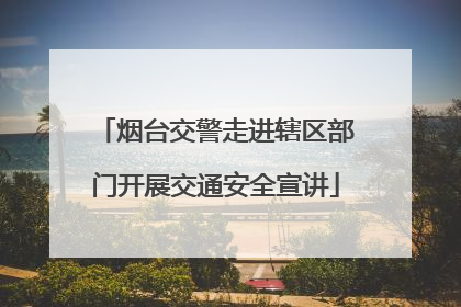 烟台交警走进辖区部门开展交通安全宣讲