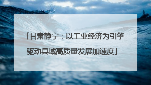 甘肃静宁：以工业经济为引擎 驱动县域高质量发展加速度