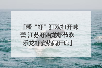 盛“虾”狂欢打开味蕾 江苏盱眙龙虾节欢乐龙虾宴热闹开席