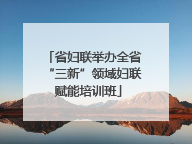 省妇联举办全省“三新”领域妇联赋能培训班
