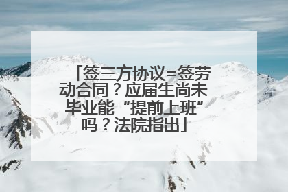 签三方协议=签劳动合同？应届生尚未毕业能“提前上班”吗？法院指出