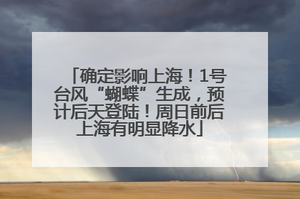 确定影响上海！1号台风“蝴蝶”生成，预计后天登陆！周日前后上海有明显降水