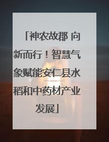 神农故郡 向新而行！智慧气象赋能安仁县水稻和中药材产业发展