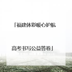 福建体彩暖心护航高考书写公益答卷