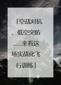 空战对抗、低空突防……来看这场实战化飞行训练