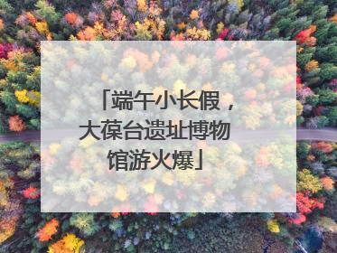 端午小长假，大葆台遗址博物馆游火爆