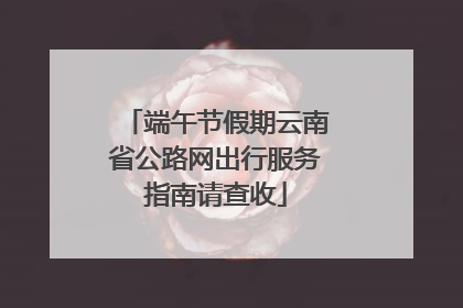 端午节假期云南省公路网出行服务指南请查收