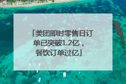 美团即时零售日订单已突破1.2亿，餐饮订单过亿