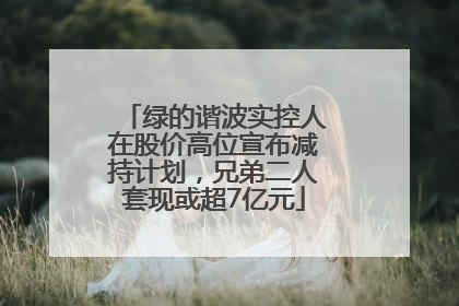 绿的谐波实控人在股价高位宣布减持计划，兄弟二人套现或超7亿元