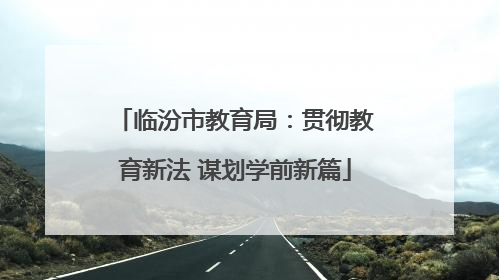 临汾市教育局：贯彻教育新法 谋划学前新篇