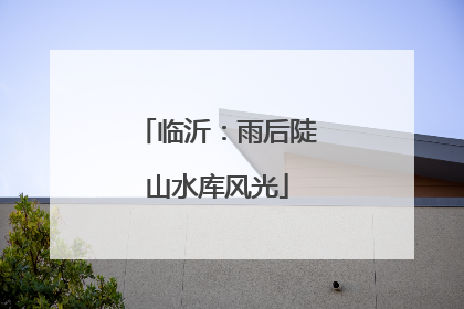 临沂：雨后陡山水库风光