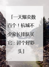一天爆卖数百个！杭城不少家长排队买它：讨个好彩头