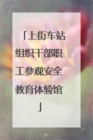 上街车站组织干部职工参观安全教育体验馆