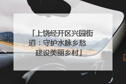 上饶经开区兴园街道：守护水脉乡愁 建设美丽乡村