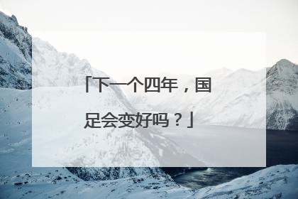 下一个四年，国足会变好吗？