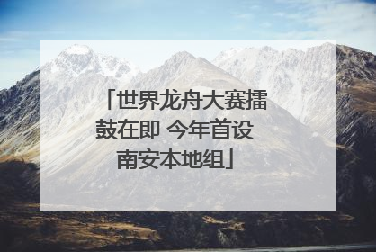世界龙舟大赛擂鼓在即 今年首设南安本地组