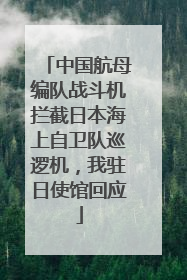 中国航母编队战斗机拦截日本海上自卫队巡逻机，我驻日使馆回应