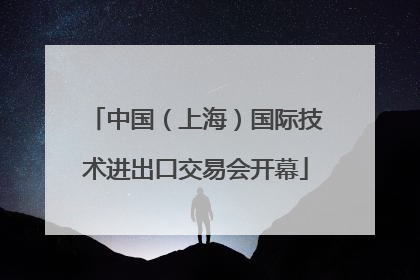 中国（上海）国际技术进出口交易会开幕