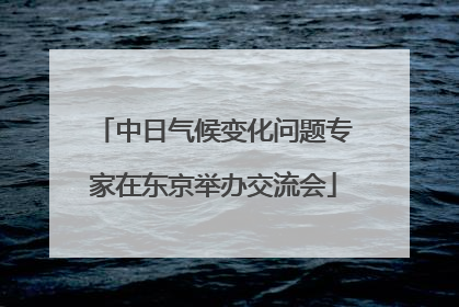 中日气候变化问题专家在东京举办交流会