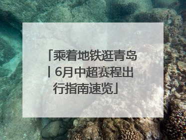 乘着地铁逛青岛丨6月中超赛程出行指南速览