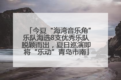 今夏“海湾音乐角”乐队海选8支优秀乐队脱颖而出，夏日巡演即将“乐动”青岛市南