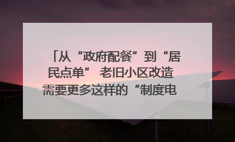 从“政府配餐”到“居民点单” 老旧小区改造需要更多这样的“制度电梯”｜封面评论