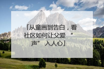 从童画到告白，看社区如何让父爱 “声” 入人心