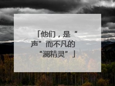 他们，是“声”而不凡的“澜精灵”