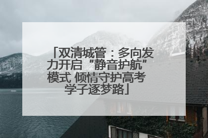 双清城管：多向发力开启“静音护航”模式 倾情守护高考学子逐梦路