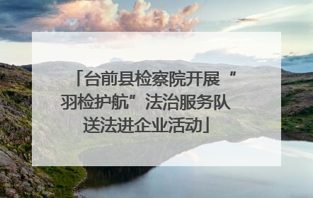 台前县检察院开展“羽检护航”法治服务队送法进企业活动