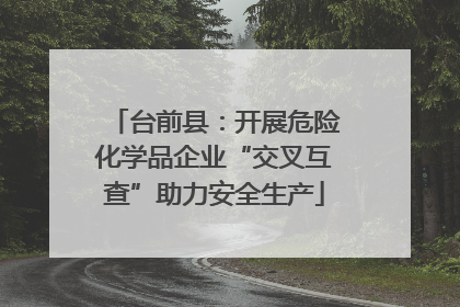 台前县：开展危险化学品企业“交叉互查”助力安全生产