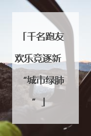 千名跑友欢乐竞逐新“城市绿肺”