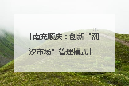 南充顺庆：创新“潮汐市场”管理模式