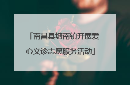 南昌县塘南镇开展爱心义诊志愿服务活动