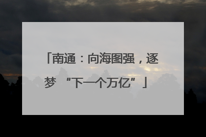 南通：向海图强，逐梦 “下一个万亿”