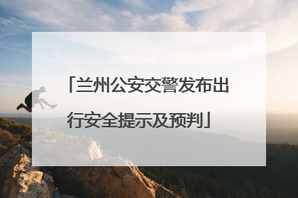 兰州公安交警发布出行安全提示及预判