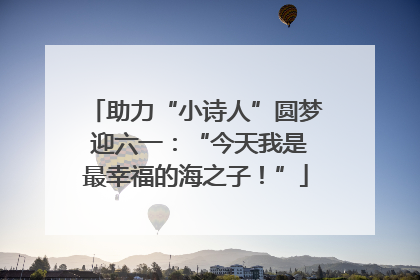 助力“小诗人”圆梦 迎六一：“今天我是最幸福的海之子！”