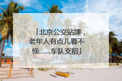 北京公交站牌，老年人有点儿看不懂……车队支招