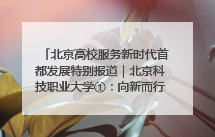 北京高校服务新时代首都发展特别报道｜北京科技职业大学①：向新而行，为首都低空经济发展提供“即战力”