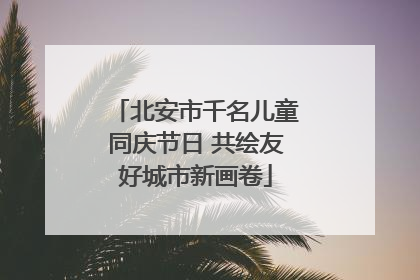 北安市千名儿童同庆节日 共绘友好城市新画卷