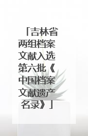 吉林省两组档案文献入选第六批《中国档案文献遗产名录》